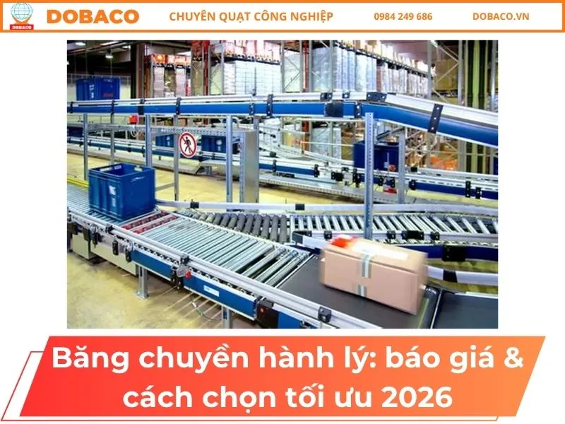 Sản phẩm Bang chuyen hanh ly_ bao gia cach chon toi uu 2026 — Quạt Công Nghiệp DOBACO - Công Ty Cổ Phần Thiết Bị Công Nghiệp Đông Bắc — MST 0102373360