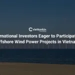 Sản phẩm International Investors Eager to Participate in Offshore Wind Power Projects in Vietnam 150x150 — Công Ty Cổ Phần VIETTONKIN — MST 0104143316
