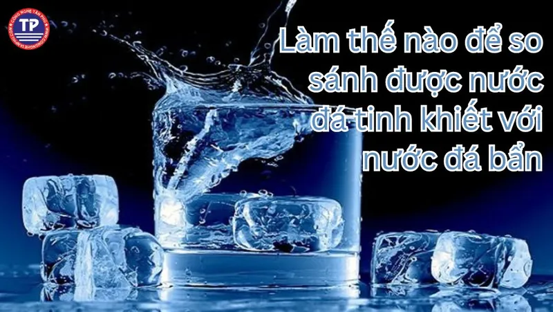 Sản phẩm Lam the nao de so sanh duoc nuoc da tinh khiet voi nuoc da ban — Công Ty CP TM Chế Tạo Và Chuyển Giao Công Nghệ Tân Phú — MST 0104659083