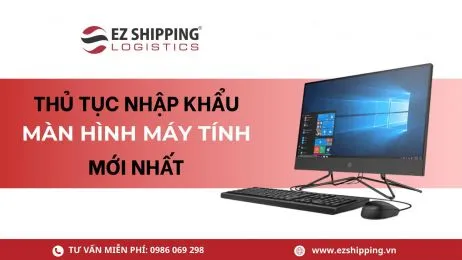 Sản phẩm thumb_260_1781171078 2020877736 thu tuc nhap khau man hinh may tinh moi nhat — EZ SHIPPING LOGISTICS - Công Ty TNHH Tiếp Vận EZ Shipping — MST 0105844811