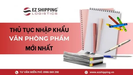 Sản phẩm thumb_260_1781171469 972513953 thu tuc nhap khau van phong pham moi nhat — EZ SHIPPING LOGISTICS - Công Ty TNHH Tiếp Vận EZ Shipping — MST 0105844811