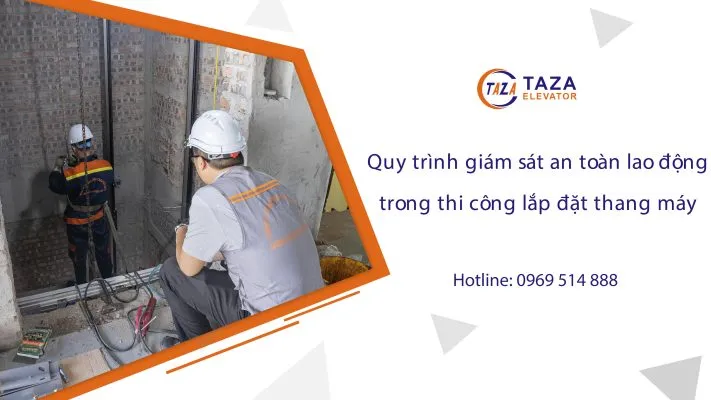Sản phẩm quy trinh giam sat an toan lao dong thi cong lap dat thang may 711x400 — Thang Máy Taza Việt Nam - Công Ty CP Kỹ Thuật Và XNK Thang Máy Taza Việt Nam — MST 0106621046
