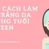 Sản phẩm 8 cach lam trang da cho tuoi day thi 100x100 — Công Ty CP Thẩm Mỹ Sen — MST 0107027244