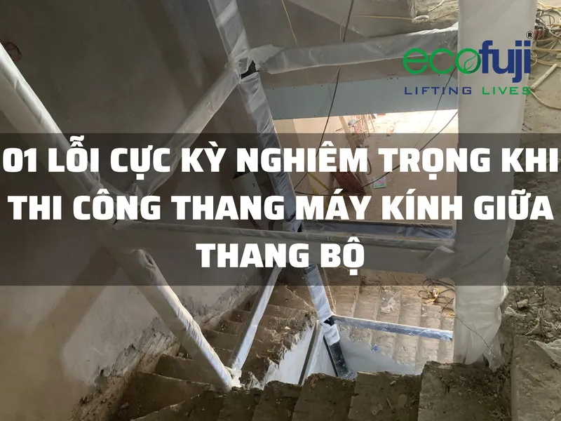 Sản phẩm 01 LOI CUC KY NGHIEM TRONG KHI THI CONG THANG MAY KINH GIUA THANG BO — Thang Máy ECOFUJI - Công Ty Cổ Phần Thang Máy ECOFUJI Việt Nam — MST 0107323204