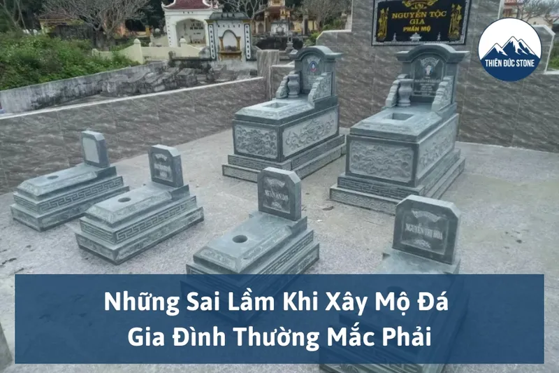 Sản phẩm nhung sai lam khi xay mo da gia dinh thuong mac phai 01 — Đá Mỹ Nghệ Thiên Đức - Công Ty TNHH Sản Xuất & Đầu Tư Thiên Đức — MST 0107370853