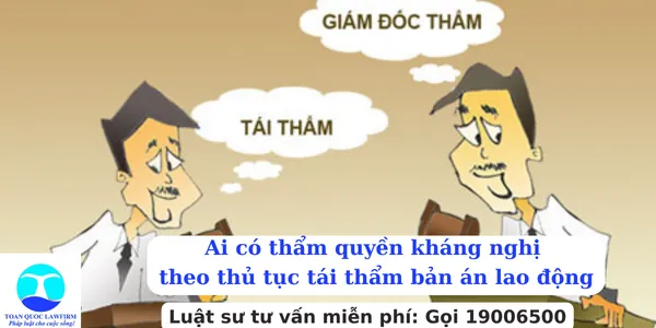 Sản phẩm Ai có thẩm quyền kháng nghị theo thủ tục tái thẩm bản án lao động — Công Ty TNHH Dịch Vụ Tư Vấn Toàn Quốc — MST 0107525271