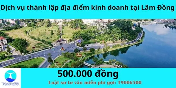 Sản phẩm Dịch vụ thành lập thành lập địa điểm kinh doanh tại Lâm Đồng — Công Ty TNHH Dịch Vụ Tư Vấn Toàn Quốc — MST 0107525271