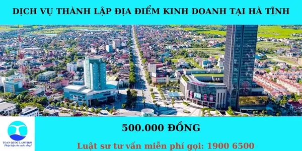 Sản phẩm Dịch vụ thành lập địa điểm kinh doanh tại Hà Tĩnh  — Công Ty TNHH Dịch Vụ Tư Vấn Toàn Quốc — MST 0107525271