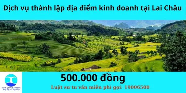 Sản phẩm Dịch vụ thành lập địa điểm kinh doanh tại Lai Châu  — Công Ty TNHH Dịch Vụ Tư Vấn Toàn Quốc — MST 0107525271