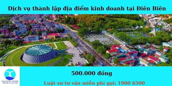 Sản phẩm Dịch vụ thành lập địa điểm kinh doanh tại Điên Biên hiện nay — Công Ty TNHH Dịch Vụ Tư Vấn Toàn Quốc — MST 0107525271