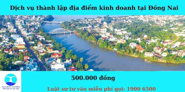 Sản phẩm Dịch vụ thành lập địa điểm kinh doanh tại Đồng Nai — Công Ty TNHH Dịch Vụ Tư Vấn Toàn Quốc — MST 0107525271