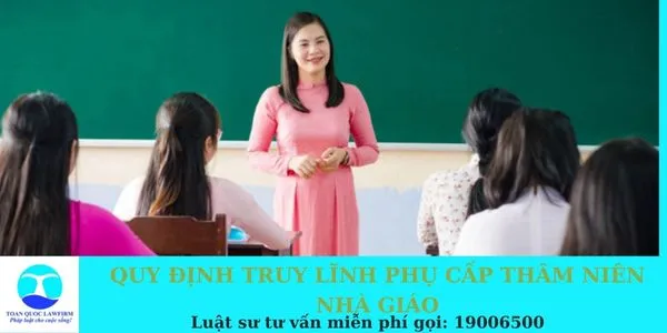 Sản phẩm QUY ĐỊNH TRUY LĨNH PHỤ CẤP THÂM NIÊN NHÀ GIÁO  — Công Ty TNHH Dịch Vụ Tư Vấn Toàn Quốc — MST 0107525271