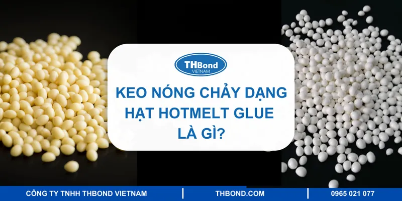 Sản phẩm keo nong chay dang hat hotmelt glue 1 — Keo Dán THBOND - Công Ty TNHH THBOND Việt Nam — MST 0107613802