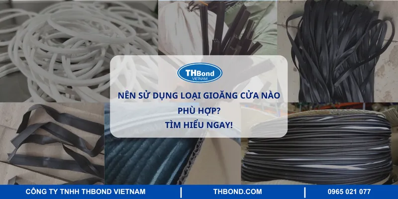 Sản phẩm nen su dung loai gioang cua nao — Keo Dán THBOND - Công Ty TNHH THBOND Việt Nam — MST 0107613802