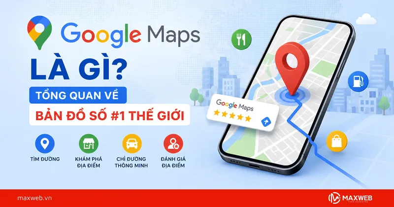 Sản phẩm google maps la gi tong quan ve ban do so 1 the gioi — Công Ty TNHH Giải Pháp Công Nghệ Và Truyền Thông MBS — MST 0108651511