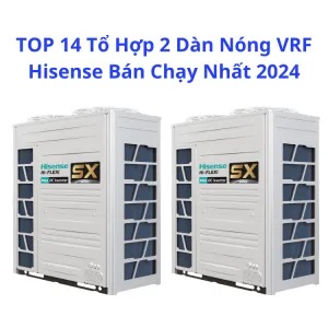 Sản phẩm TOP 14 To Hop 2 Dan Nong VRF Hisense Ban Chay Nhat 2024 300x300 — Thông Gió VINAMEED Việt Nam - Công Ty TNHH VINAMEED Việt Nam — MST 0109113636