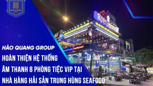 Sản phẩm Hoan thien he thong am thanh 8 phong tiec VIP tai Nha Hang hai san Trung Hung Seafood 1 500x281 — Thiết Bị âm Thanh Hào Quang Group - Công Ty Cổ Phần Tập Đoàn Đầu Tư Và Thương
Mại Hào Quang — MST 0109582807