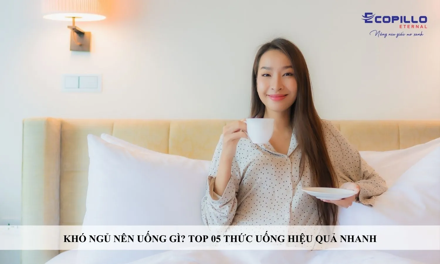 Sản phẩm Kho Ngu Nen Uong Gi Top 05 Thuc Uong Hieu Qua 7 — Công Ty TNHH Ecopillo Eternal Việt Nam — MST 0110682605