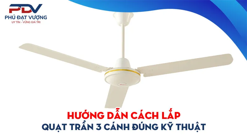 Sản phẩm huong dan cach lap quat tran 3 canh dung ky thuat an toan phudatvuong — Công Ty TNHH Đầu Tư Thương Mại Phú Đạt Vượng — MST 0111015989