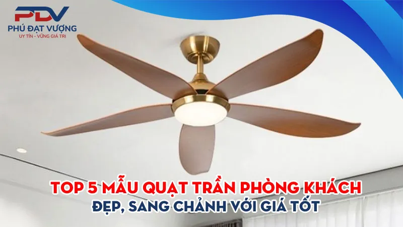 Sản phẩm top 5 mau quat tran phong khach dep sang chanh voi gia tot phudatvuong — Công Ty TNHH Đầu Tư Thương Mại Phú Đạt Vượng — MST 0111015989