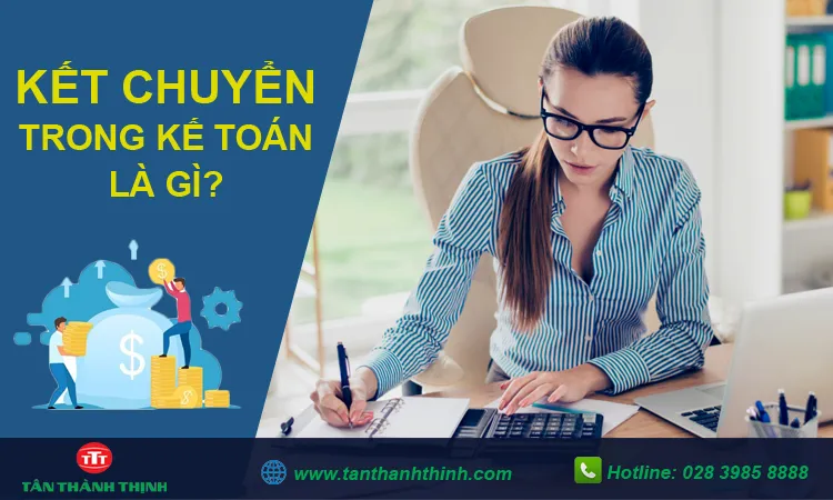 Sản phẩm ket chuyen ke toan la gi_1651936573 — Công Ty TNHH Dịch Vụ Kế Toán - Đại Lý Thuế Tân Thành Thịnh — MST 0302919167