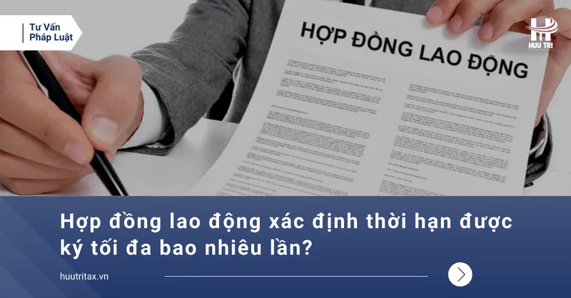 Sản phẩm Hop dong lao dong xac dinh thoi han duoc ky toi da bao nhieu lan — Công Ty TNHH Tư Vấn Dịch Vụ Hữu Trí — MST 0303669625
