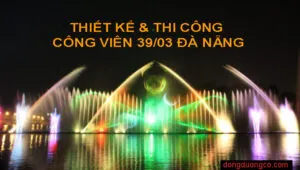 Sản phẩm Thi cong nhac nuoc ho canh quan cong vien 29 3 Da Nang DDC 300x170 — Công Ty TNHH Ngoại Thất Đông Dương — MST 0304127061