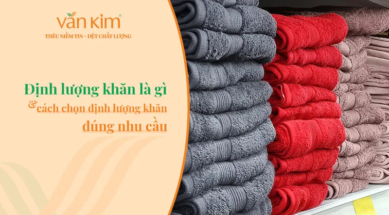 Sản phẩm dinh luong khan bong la gi va cach chon dinh luong dung nhu cau — Công Ty TNHH Văn Kim — MST 0304790744