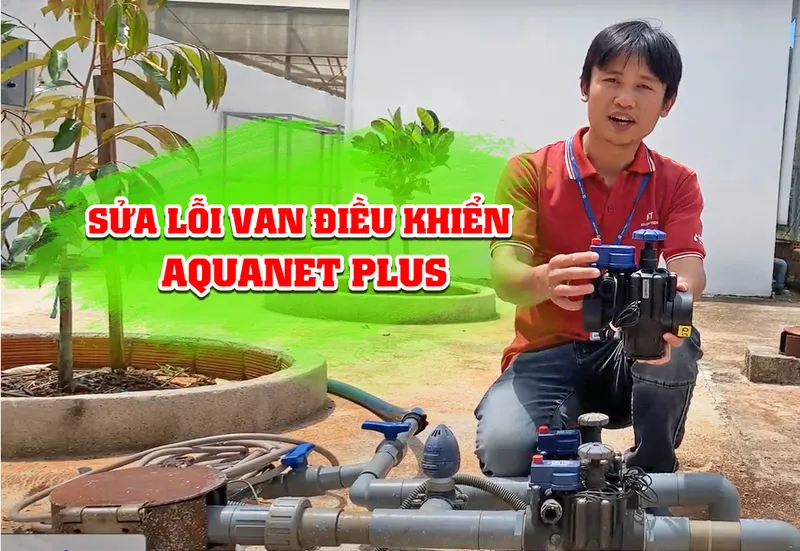 Sản phẩm sua loi van dieu khien aquanet plus — Phân Bón Khang Thịnh - Công Ty Cổ Phần Công Nghệ Tưới Khang Thịnh — MST 0309028709