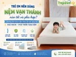Sản phẩm 150__tre em nen dung nem van thanh nao tot va phu hop — Thế Giới Nệm VIP — MST 0311625501