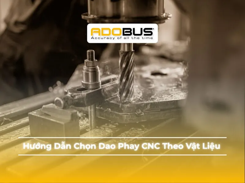 Sản phẩm Huong Dan Chon Dao Phay CNC Theo Vat Lieu — Dụng Cụ Cắt Gọt ADOBUS - Công Ty TNHH ADOBUS — MST 0312046056