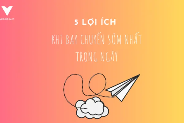 Sản phẩm loi ich khi bay chuyen bay som nhat 600x403 — Công Ty TNHH Vemaybay VN — MST 0312830694