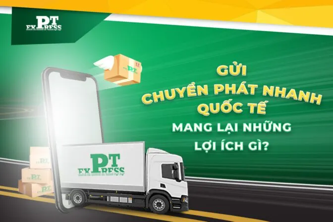 Sản phẩm gui chuyen phat nhanh quoc te mang lai nhung loi ich gi_1500 x 1000 672x448 — Công Ty CP Giao Nhận Vận Tải Quốc Tế PT — MST 0313602612