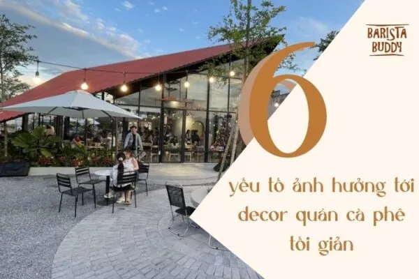 Sản phẩm 6 yeu to anh huong toi decor quan ca phe toi gian 1 600x400 — Công Ty TNHH Barista Buddy Việt Nam — MST 0314185295