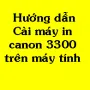 Sản phẩm cach cai may in canon 3300 chi tiet bang hinh anh — Công Ty TNHH TM DV Công Nghệ Kỹ Thuật Nam Anh — MST 0314475244