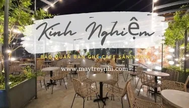 Sản phẩm kinh nghiem bao quan ban ghe cafe san vuon 4947 — Mây Tre ý Nhi - Công Ty TNHH Thương Mại Tổng Hợp Mây Tre Lá ý Nhi — MST 0314610750
