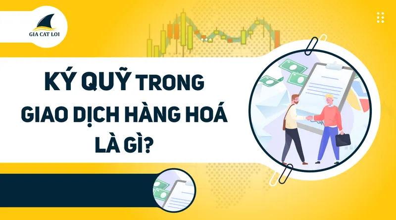 Sản phẩm dau tu hang hoa ky quy trong giao dich hang hoa la gi — Công Ty Cổ Phần Giao Dịch Hàng Hóa Gia Cát Lợi — MST 0314686238