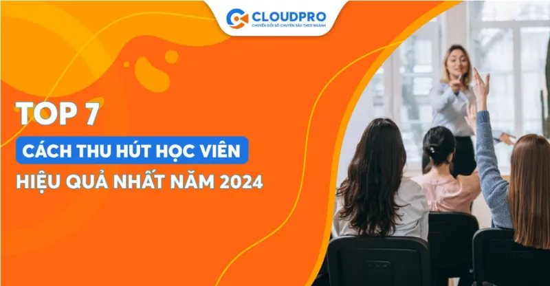 Sản phẩm cach thu hut hoc vien_CTxUIGQKhA — Công Ty CP Công Nghệ CLOUD PRO — MST 0315137495