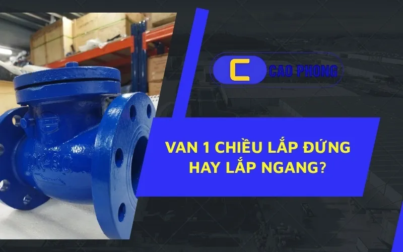Sản phẩm Van 1 Chieu Lap Dung Hay Lap Ngang Cach Lap Dat Dung Ky Thuat Ban Nen Biet — Thiết Bị Công Nghiệp Cao Phong - Công Ty TNHH Thương Mại Thiết Bị Công Nghiệp
Cao Phong — MST 0315207350