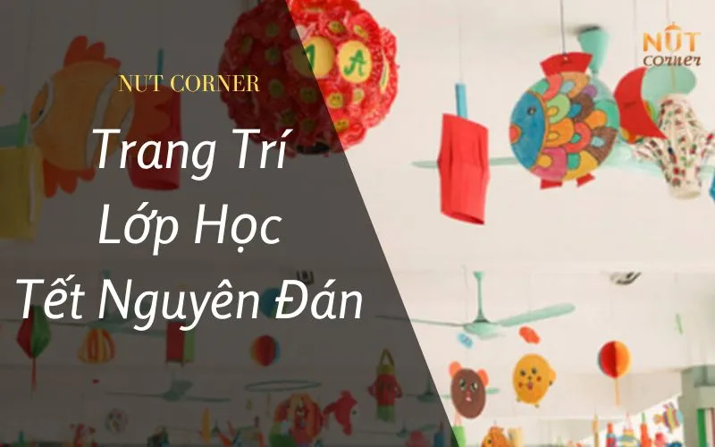 Sản phẩm trang tri lop hoc ngay tet nguyen dan — Nut Corner - Công Ty TNHH Vườn Hạt — MST 0315784541