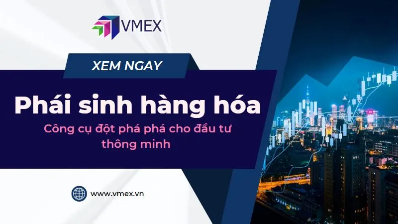Sản phẩm phai sinh hang hoa la gi — Công Ty CP Giao Dịch Hàng Hóa VMEX — MST 0315906398