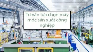 Sản phẩm Tu van lua chon may moc san xuat cong nghiep 300x169 — Công Ty Cổ Phần Công Nghệ Quang Minh Group — MST 0316770213
