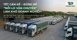 Sản phẩm van chuyen hang tet 2026 300x158 — Vận Tải Thành Phát Express - Công Ty TNHH TMDV Vận Tải Thành Phát Express — MST 0317048392