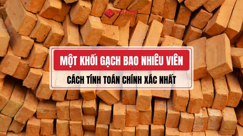 Sản phẩm thumbnail mot khoi gach bao nhieu vien cach tinh chinh xac cho tung loai gach pho bien — Gạch Men Việt Hương - Công Ty Cổ Phần Xây Dựng Gốm Sứ Việt Hương — MST 0401756026