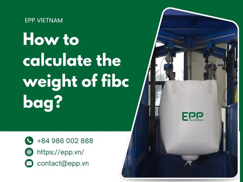 Sản phẩm How to calculate the weight of fibc bag — Công Ty TNHH EPP Việt Nam — MST 0900986836