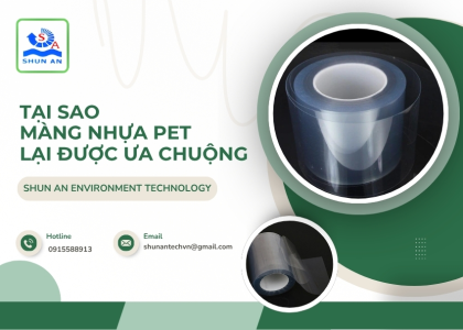 Sản phẩm tai sao mang nhua pet lai duoc ua chuong 1776689301.jpg — Màng Nhựa PET Shun An - Công Ty TNHH Shun An Environment Technology — MST 1101282754
