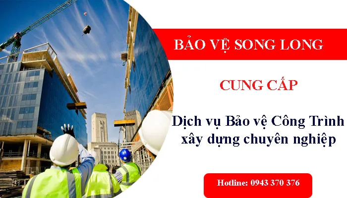 Sản phẩm dich vu bao ve cong trinh — Công Ty TNHH Bảo Vệ Vệ Sĩ Song Long — MST 1301106361