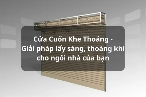 Sản phẩm Cua Cuon Khe Thoang Giai phap lay sang thoang khi cho ngoi nha cua ban — Nhà Thép Tiền Chế Nghệ An - Công Ty TNHH Hiến Thành — MST 2900611485
