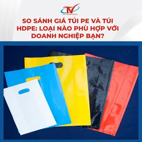Sản phẩm so sanh gia tui pe va hdpe — Túi Nilon PE Đồng Nai - Công Ty TNHH Tân Trung Nghĩa — MST 3600654313