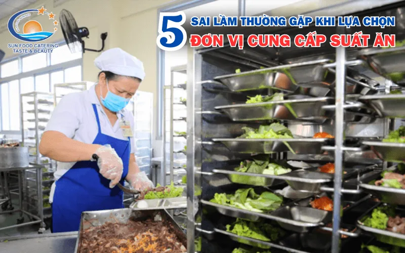 Sản phẩm 5 sai lam thuong gap khi lua chon don vi cung cap suat an 2 — Công Ty TNHH TM DV SX XNK An Catering — MST 3702487968
